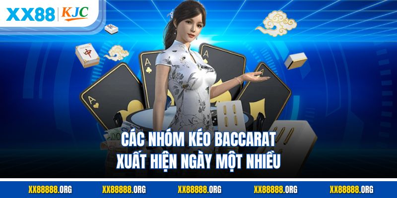 Các nhóm kéo Baccarat xuất hiện ngày một nhiều