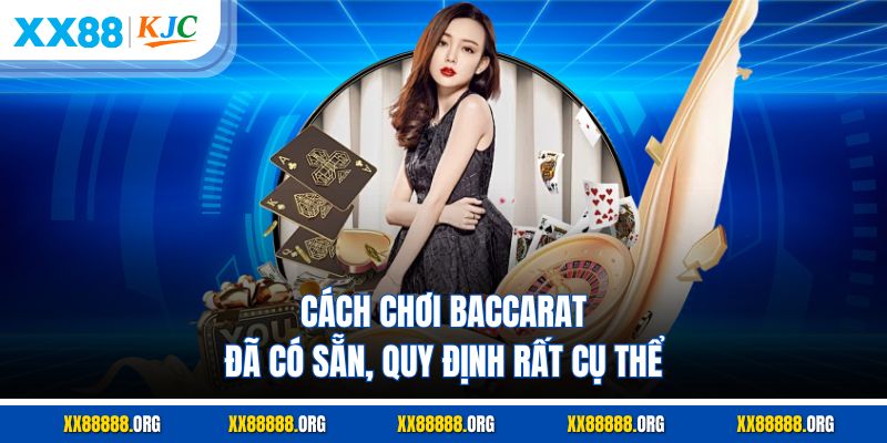 Cách chơi Baccarat đã có sẵn, quy định rất cụ thể
