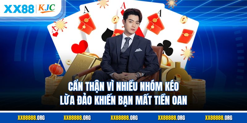 Cẩn thận vì nhiều nhóm kéo lừa đảo khiến bạn mất tiền oan