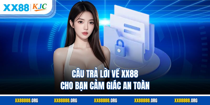 Câu trả lời về XX88 cho bạn cảm giác an toàn