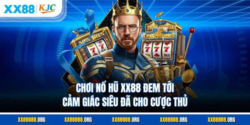 Chơi nổ hũ XX88 đem tới cảm giác siêu đã cho cược thủ