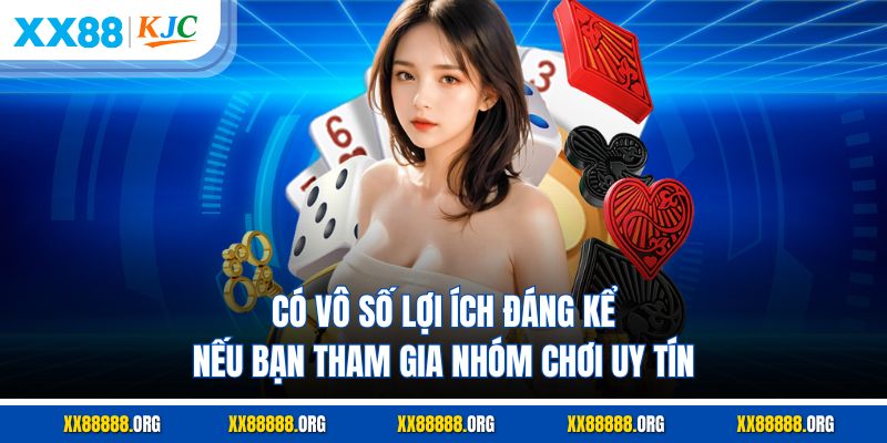 Có vô số lợi ích đáng kể nếu bạn tham gia nhóm chơi uy tín