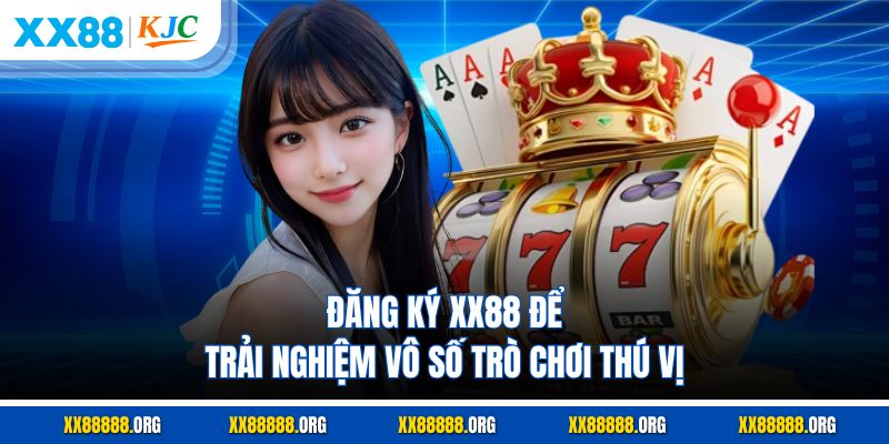 Đăng ký XX88 để trải nghiệm vô số trò chơi thú vị