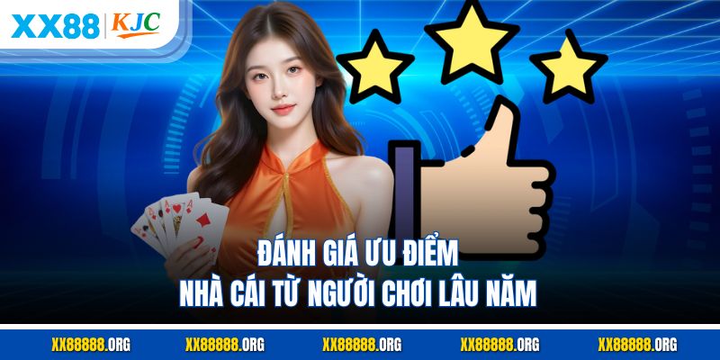 Đánh giá ưu điểm nhà cái từ người chơi lâu năm