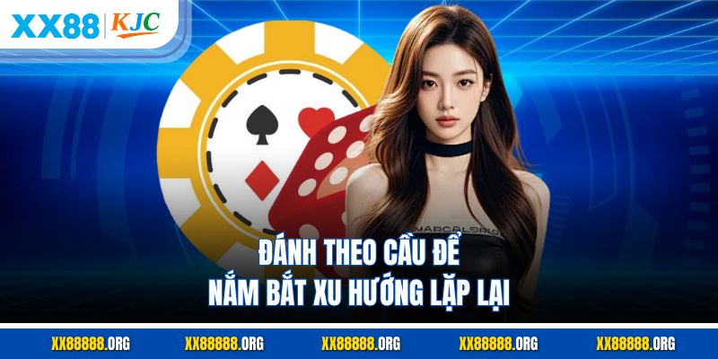 Đánh theo cầu để nắm bắt xu hướng lặp lại