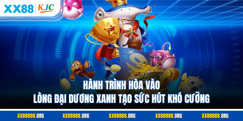 Hành trình hòa vào lòng đại dương xanh tạo sức hút khó cưỡng