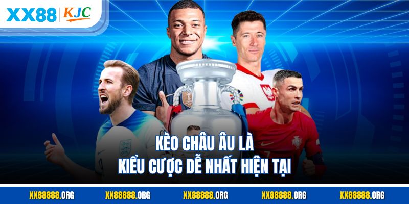 Kèo Châu Âu là kiểu cược dễ nhất hiện tại
