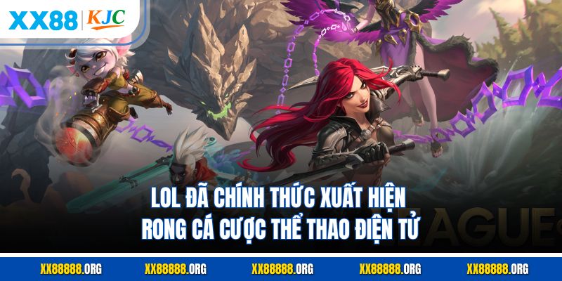 LOL đã chính thức xuất hiện trong cá cược thể thao điện tử