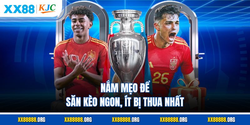 Nắm mẹo để săn kèo ngon, ít bị thua nhất