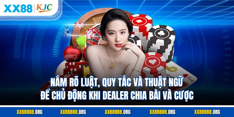 Nắm rõ luật, quy tắc và thuật ngữ để chủ động khi dealer chia bài và cược