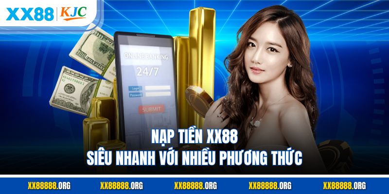 Nạp tiền XX88 siêu nhanh với nhiều phương thức