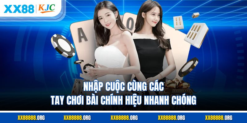 Nhập cuộc cùng các tay chơi bài chính hiệu nhanh chóng
