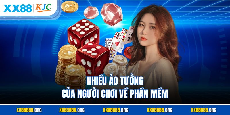 Nhiều ảo tưởng của người chơi về phần mềm