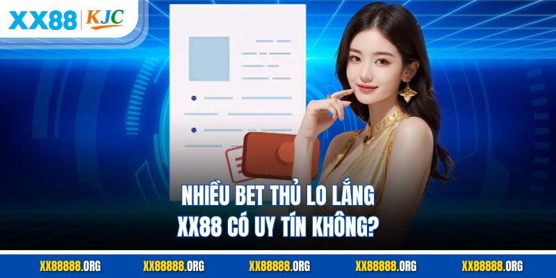 Nhiều bet thủ lo lắng XX88 có uy tín không?