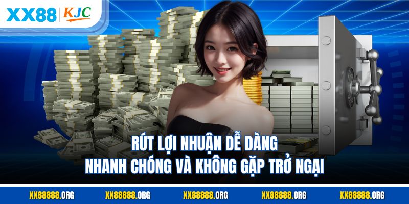 Rút lợi nhuận dễ dàng, nhanh chóng và không gặp trở ngại