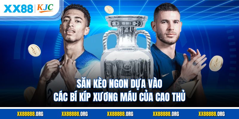 Săn kèo ngon dựa vào các bí kíp xương máu của cao thủ