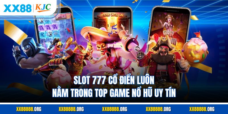 Slot 777 cổ điển luôn nằm trong Top game nổ hũ uy tín