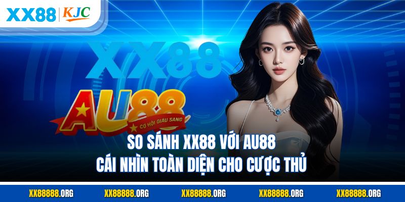 So Sánh XX88 Với AU88