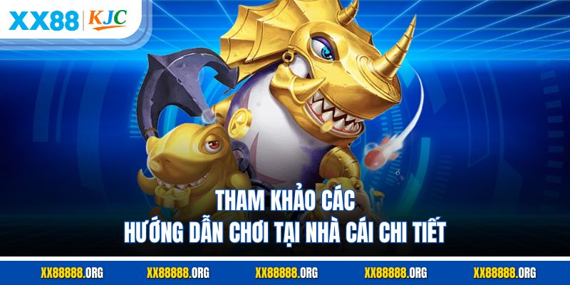 Tham khảo các hướng dẫn chơi tại nhà cái chi tiết