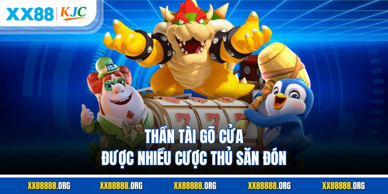 Thần tài gõ cửa được nhiều cược thủ săn đón