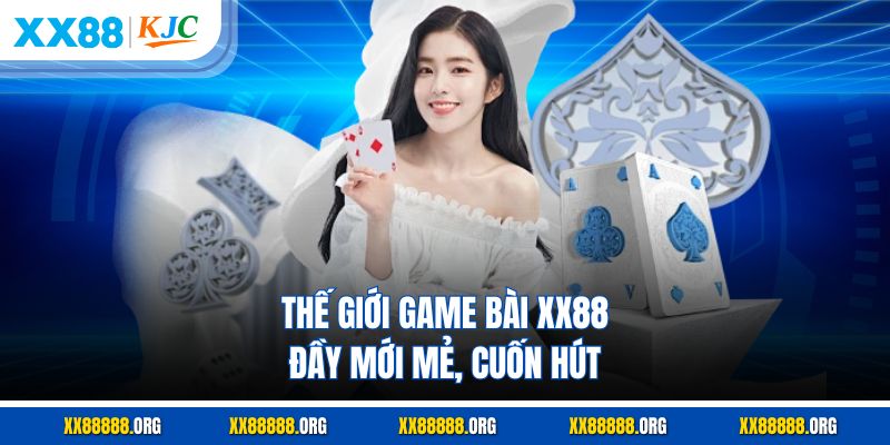 Thế giới game bài XX88 đầy mới mẻ, cuốn hút