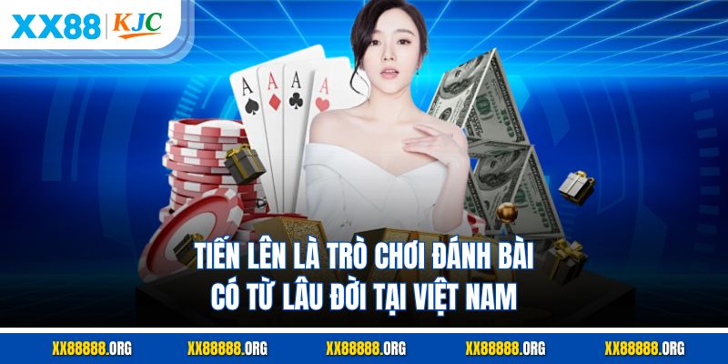 Tiến Lên là trò chơi đánh bài có từ lâu đời tại Việt Nam