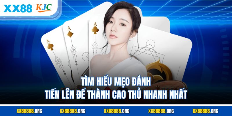 Tìm hiểu mẹo đánh Tiến Lên để thành cao thủ nhanh nhất