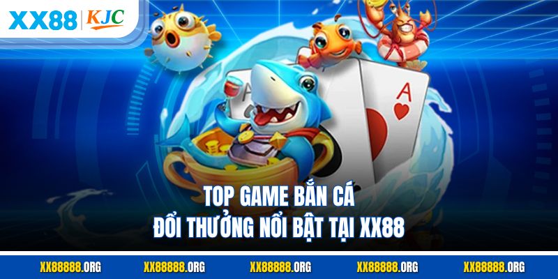 Top game bắn cá đổi thưởng nổi bật tại XX88