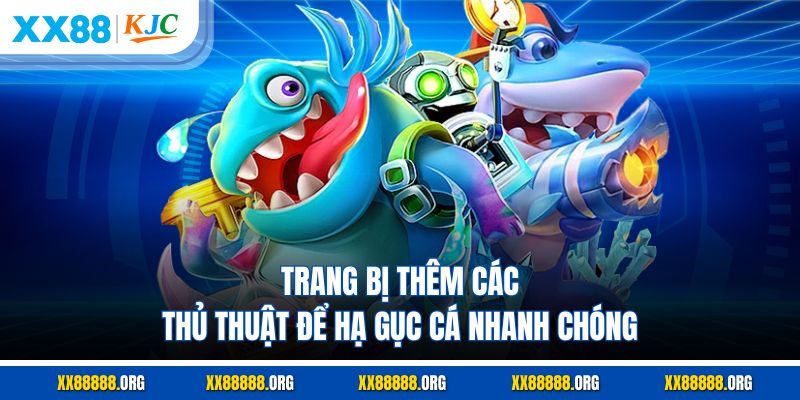 Trang bị thêm các thủ thuật để hạ gục cá nhanh chóng