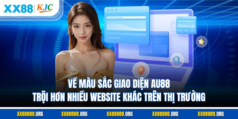 Về màu sắc giao diện AU88 trội hơn nhiều website khác trên thị trường